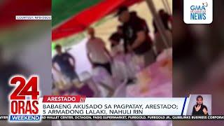 Babaeng akusado sa pagpatay, arestado; 5 armadong lalaki, nahuli rin | 24 Oras Weekend