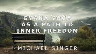 Michael Singer - Gyana Yoga as a Path to Inner Freedom