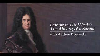 Leibniz in His World: The Making of a Savant with Audrey Borowski