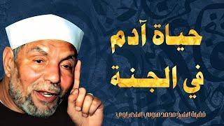 حياة سيدنا آدم في الجنة / من درر فضيلة الإمام الشيخ محمد متولي الشعراوي رحمه الله