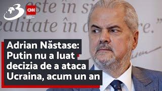 Adrian Năstase: Putin nu a luat decizia de a ataca Ucraina, acum un an