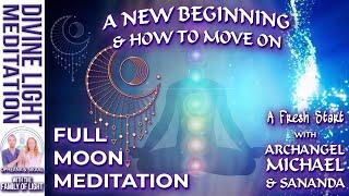 FULL MOON MEDITATION ~ A NEW BEGINNING & HOW TO MOVE ON ~Archangel Michael & Sananda | A Fresh Start