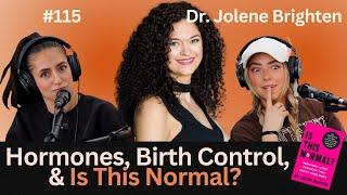 115. Dr. Jolene Brighten - Hormones, Birth Control, & Is This Normal?