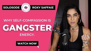 178. SOLOSODE: Why Self-Compassion is GANGSTER energy that helps you BEAT your challenges.