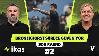 Van Bronckhorst, Beşiktaş'ta sürece güveniyor | Serdar Ali, Ali Ece | Son Raund #2