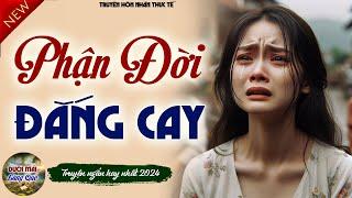 Ai Cũng Khen Khi Nghe Truyện Này: "PHẬN ĐỜI ĐẮNG CAY" - Nghe Đọc Truyện Đêm khuya Việt Nam ngủ ngon