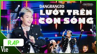 LƯỚT TRÊN CON SÓNG - Dangrangto rap mượt, nhảy cưng cùng bản rap so catchy | RAP VIỆT 2024