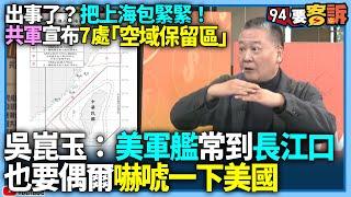 【94要客訴】出事了？把上海包緊緊！共軍宣布7處「空域保留區」！吳崑玉：美軍艦常到長江口！也要偶爾嚇唬一下美國