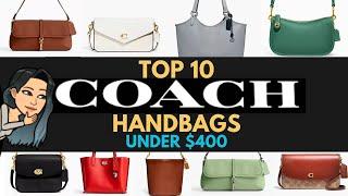 TOP 10 COACH HANDBAGS UNDER $400 What's NEW at Coach? Coach Addicts Coach Handbags