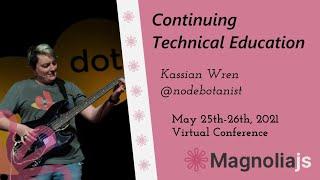 Continuing Technical Education - Kassian Wren (MagnoliaJS 2021)