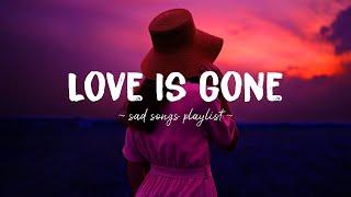 Love Is Gone  Sad songs playlist for broken hearts ~ Depressing Songs 2024 That Will Make You Cry