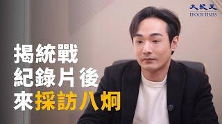 「沒想到台灣人會這麼關注」揭露統戰紀錄片發布後 採訪八炯 ｜攝徒日記｜台灣大紀元