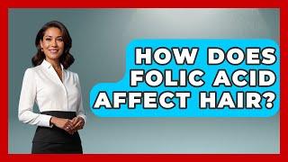 How Does Folic Acid Affect Hair? - Women's Health and Harmony