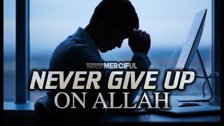 [INSPIRATIONAL] Never Give Up On ALLAH No Matter What - Best Islamic Motivational Reminder