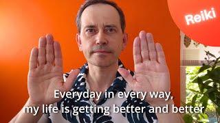 Every day in every way my life is getting better - affirmation with Reiki (Emile Coue style)