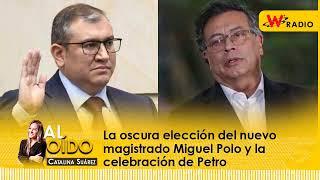 Al Oído: la oscura elección del nuevo magistrado Miguel Polo y la celebración de Petro