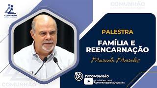 Marcelo Meireles | FAMÍLIA E REENCARNAÇÃO (PALESTRA ESPÍRITA)