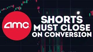 AMC STOCK UPDATE: SHORTS MUST CLOSE DURING CONVERSION!