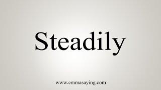 How To Say Steadily