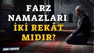 Farz Namazları İki Rekat mıdır? | AHMET KURUCAN