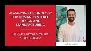 Advancing Technology for Human-Centered Design and Manufacturing: Insights from Mohsen Moghaddam