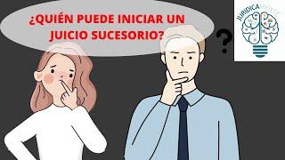 ¿QUIÉN PUEDE INICIAR UN JUICIO SUCESORIO?