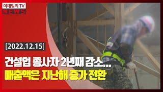 건설업 종사자 2년째 감소... 매출액은 지난해 증가 전환 (20221215)