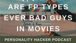 PHQ | QUESTIONS: Are FP Types Ever Bad Guys In Movies