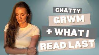 Chatty GRWM + What I Read Last Month