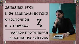 Западная Русь и ее взаимодействие с Восточной. Разбор протоиерея Владимира Войтова