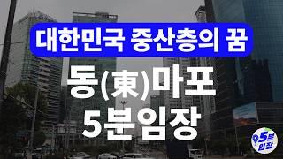 동마포 5분임장  중산층의 꿈! ㅣ YBD, CBD 접근성 뛰어난 마용성의 상징!