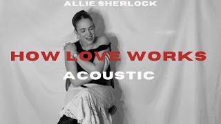 How Love Works Allie Sherlock (official Video)