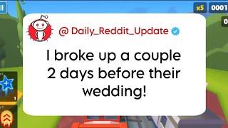 I broke up a couple 2 days before their wedding!  Daily Reddit Update//Reddit stories//aita stories