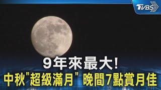 9年來最大! 中秋「超級滿月」 晚間7點賞月佳｜TVBS新聞 @TVBSNEWS02