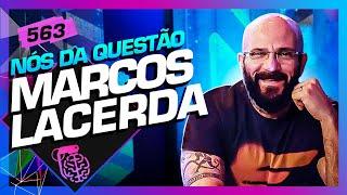 MARCOS LACERDA (NÓS DA QUESTÃO) - Inteligência Ltda. Podcast #563