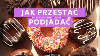 JAK PRZESTAĆ PODJADAĆ? *moje skuteczne sposoby