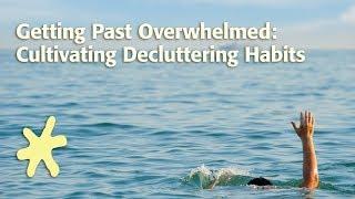 Getting Past Overwhelmed: Cultivating Decluttering Habits