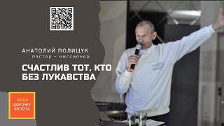 СЧАСТЛИВ ТОТ, КТО БЕЗ ЛУКАВСТВА  |  Анатолий Полищук