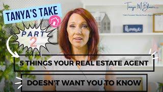 Tanya's Take: Top 5 Things Your Real Estate Agent Isn't Tell You!! 