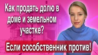 Как продать долю в доме и земле, если сособственник не хочет выкупать и дорого хочет за свою долю?