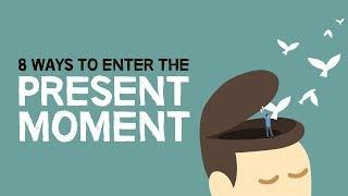 8 Ways To Enter The Present Moment