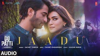 Do Patti: Jaadu (Audio) Kriti Sanon, Kajol, Shaheer Sheikh | Sachet-Parampara | Kausar Munir