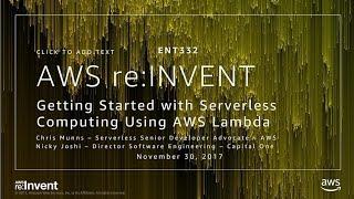 AWS re:Invent 2017: Getting Started with Serverless Computing Using AWS Lambda (ENT332)