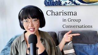 How to be CHARISMATIC in Group Conversations