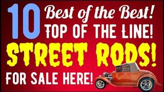 TOP TEN STREET RODS FOR SALE HERE! BEAUTIFUL TEN OF THE BEST TOP OF THE LINE CLASSIC CAR STREET RODS