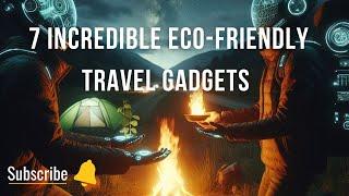 Discover 7 Incredible Eco-Friendly Travel Gadgets That Will Transform Your Adventures!