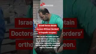 Israeli forces detain Doctors Without Borders' orthopedic surgeon. #gaza