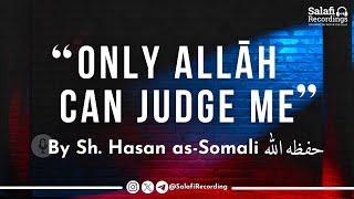 "Only Allāh Can Judge Me" - By Sh. Hasan as-Somali حفظه الله