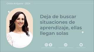 Deja de buscar situaciones de aprendizaje, ellas llegan solas| Gloria Arroyave