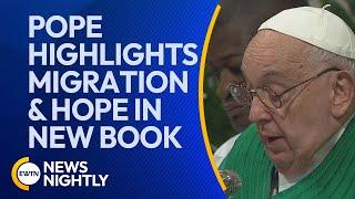 Pope Francis Highlights Migration and Hope in New Book Ahead of 2025 Jubilee | EWTN News Nightly